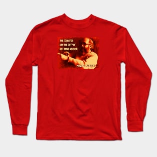 Paolo Freire quote: "The educator has the duty of not being neutral" Long Sleeve T-Shirt